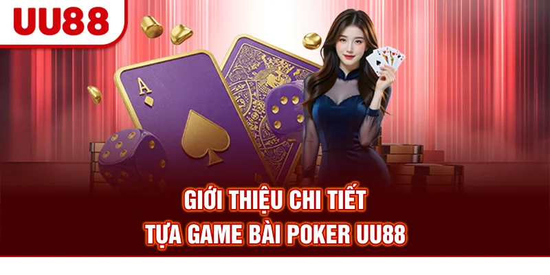Giới thiệu chi tiết tựa game bài Poker UU88