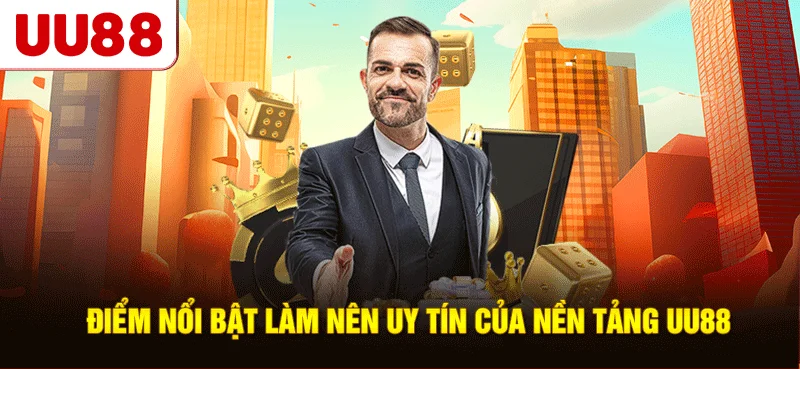 Điểm nổi bật làm nên uy tín của nền tảng UU88
