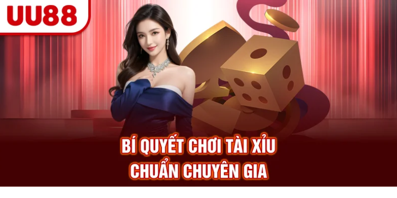 Bí quyết chơi tài xỉu chuẩn chuyên gia